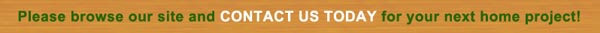 Please browse our site and contact us today for your next home project!